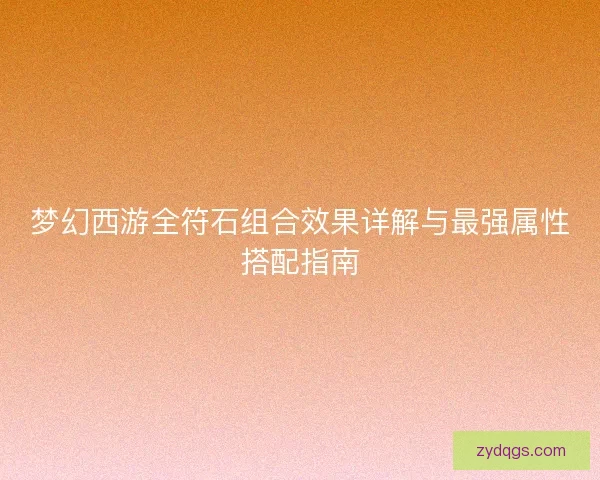 梦幻西游全符石组合效果详解与最强属性搭配指南